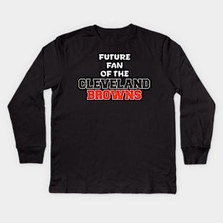 Future Fan of The Cleveland Browns Kids Long Sleeve T-Shirt